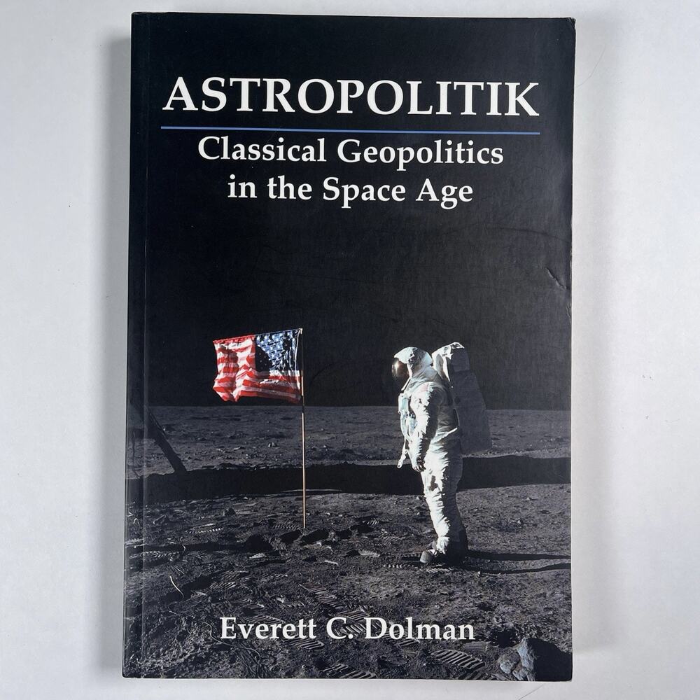 Astropolitik Classical Geopolitics in Space Age Paperback Everett C. Dolman 2002